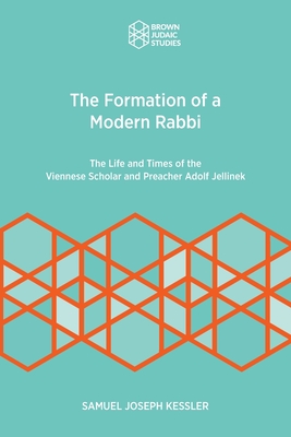 Coperta cărții 'The Formation of a Modern Rabbi: The Life and Times of the Viennese Scholar and Preacher Adolf Jellinek - Samuel Joseph'