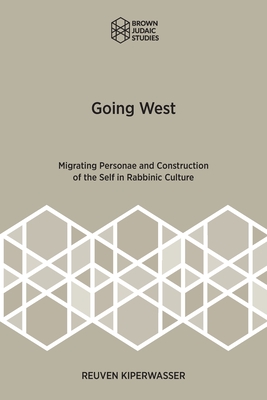 Going West: Migrating Personae and Construction of the Self in Rabbinic Culture - Reuven Kiperwasser