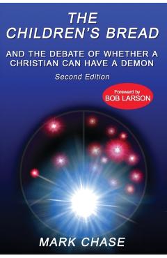 The Children's Bread and the Debate of Whether a Christian Can Have a Demon 2nd Edition - Mark Chase