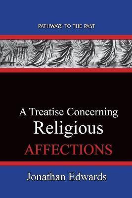 A Treatise Concerning Religious Affections: Pathways To The Past - Jonathan Edwards
