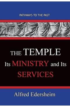 Coperta cărții 'TheTemple--Its Ministry and Services: Pathways To The Past - Alfred Edersheim Alfred'