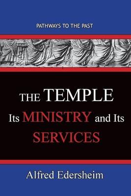 Coperta cărții 'TheTemple--Its Ministry and Services: Pathways To The Past - Alfred Edersheim Alfred'