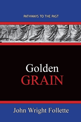Golden Grain: Pathways To The Past - John Wright Follette
