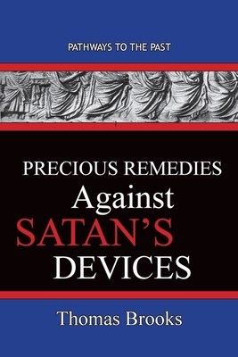 Precious Remedies Against Satan's Devices: Pathways To The Past - Thomas Brooks