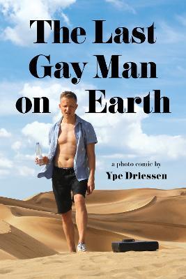 The Last Gay Man on Earth - Ype Driessen