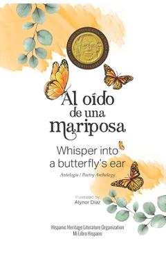 Coperta cărții 'Al oído de una mariposa: Whisper into a butterfly's ear - Antología / Poetry Anthology (Spanish / English) - Alynor Diaz'