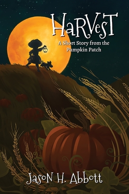 Harvest: A Short Story from the Pumpkin Patch - Jason H. Abbott