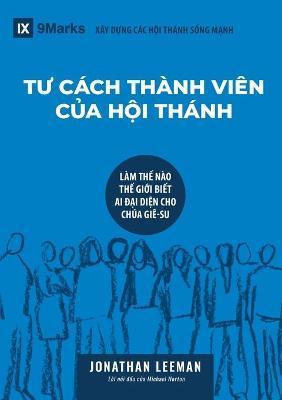 TƯ CCH THNH VIN CỦA HỘI THNH (Church Membership) (Vietnamese): How the World Knows Who Represents Jesus - Jonathan Leeman