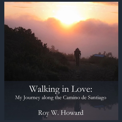 Walking in Love: My Journey along the Camino de Santiago - Roy W. Howard