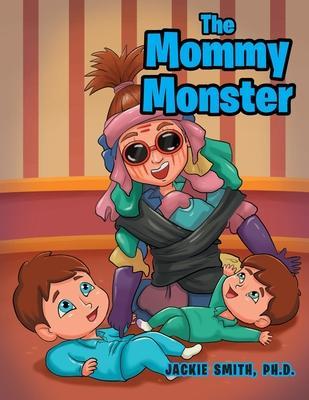 The Mommy Monster - Jackie Smith Ph. D.