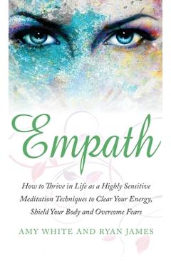 Coperta cărții 'Empath: How to Thrive in Life as a Highly Sensitive - Meditation Techniques to Clear Your Energy, Shield Your Body and'
