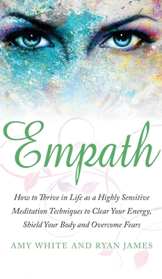 Coperta cărții 'Empath: How to Thrive in Life as a Highly Sensitive - Meditation Techniques to Clear Your Energy, Shield Your Body and'