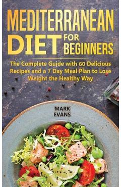 Poza produsului Mediterranean Diet for Beginners: The Complete Guide with 60 Delicious Recipes and a 7-Day Meal Plan to Lose Weight the Healthy Way - Mark Evans