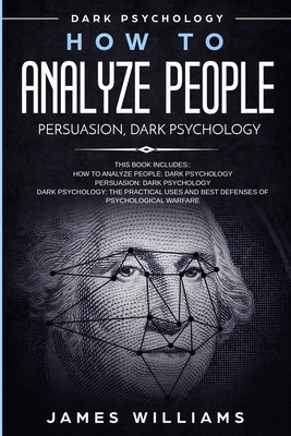 How to Analyze People: Persuasion, and Dark Psychology - 3 Books in 1 - How to Recognize The Signs Of a Toxic Person Manipulating You, and Th - James W. Williams