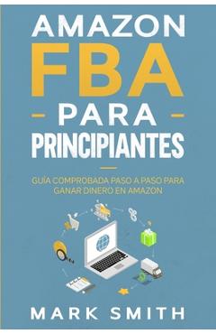Coperta cărții 'Amazon FBA para Principiantes: Guía Comprobada Paso a Paso para Ganar Dinero en Amazon - Mark Smith'