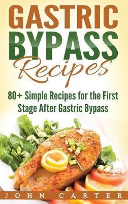 Gastric Bypass Recipes: 80+ Simple Recipes for the First Stage After Gastric Bypass Surgery - John Carter