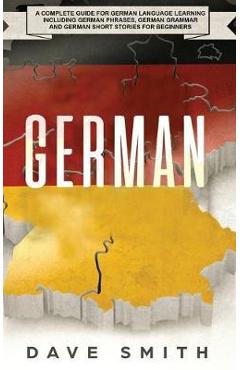 Coperta cărții 'German: A Complete Guide for German Language Learning Including German Phrases, German Grammar and German Short Stories'