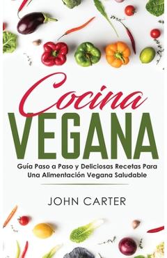 Coperta cărții 'Cocina Vegana: Guía Paso a Paso y Deliciosas Recetas Para Una Alimentación Vegana Saludable (Vegan Cooking Spanish'