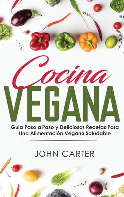 Coperta cărții 'Cocina Vegana: Guía Paso a Paso y Deliciosas Recetas Para Una Alimentación Vegana Saludable (Vegan Cooking Spanish'