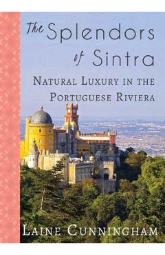 Coperta cărții 'The Splendors of Sintra: Natural Luxury in the Portuguese Riviera - Laine Cunningham'
