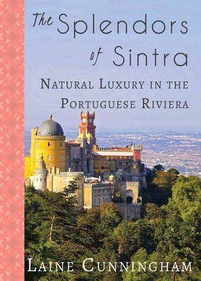 The Splendors of Sintra: Natural Luxury in the Portuguese Riviera - Laine Cunningham
