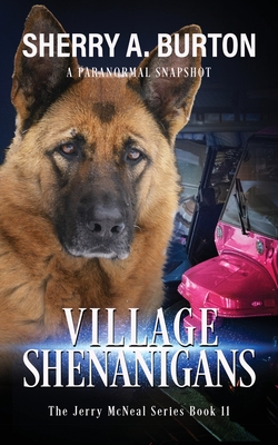 Village Shenanigans: Join Jerry McNeal And His Ghostly K-9 Partner As They Put Their Gifts To Good Use. - Sherry A. Burton