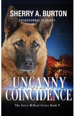 Poza produsului Uncanny Coincidence: Join Jerry McNeal And His Ghostly K-9 Partner As They Put Their Gifts To Good Use. - Sherry A. Burton