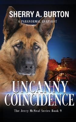 Uncanny Coincidence: Join Jerry McNeal And His Ghostly K-9 Partner As They Put Their Gifts To Good Use. - Sherry A. Burton