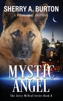 Mystic Angel: Join Jerry McNeal And His Ghostly K-9 Partner As They Put Their Gifts To Good Use. - Sherry A. Burton