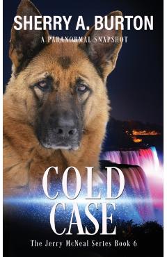 Cold Case: Join Jerry McNeal And His Ghostly K-9 Partner As They Put Their Gifts To Good Use. - Sherry A. Burton