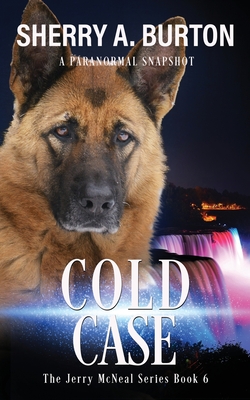 Cold Case: Join Jerry McNeal And His Ghostly K-9 Partner As They Put Their Gifts To Good Use. - Sherry A. Burton