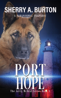 Port Hope: Join Jerry McNeal And His Ghostly K-9 Partner As They Put Their Gifts To Good Use. - Sherry A. Burton