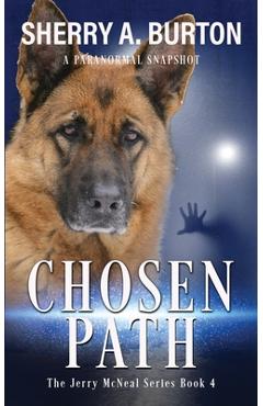 Poza produsului Chosen Path: Join Jerry McNeal And His Ghostly K-9 Partner As They Put Their Gifts To Good Use. - Sherry A. Burton