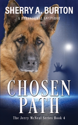 Chosen Path: Join Jerry McNeal And His Ghostly K-9 Partner As They Put Their Gifts To Good Use. - Sherry A. Burton
