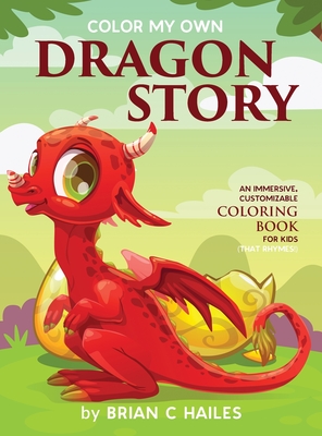 Color My Own Dragon Story: An Immersive, Customizable Coloring Book for Kids (That Rhymes!) - Brian C. Hailes