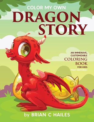 Color My Own Dragon Story: An Immersive, Customizable Coloring Book for Kids (That Rhymes!) - Brian C. Hailes