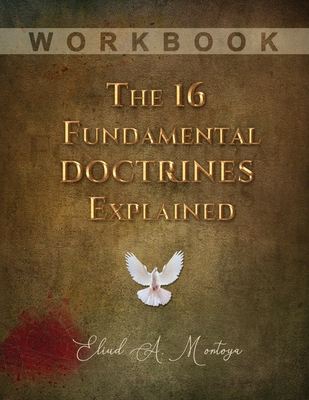 The 16 Fundamental Doctrines Explained: Workbook - Eliud A. Montoya