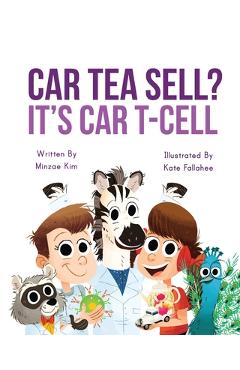 Coperta cărții 'Car Tea Sell? It's CAR T-Cell: A Story About Cancer Immunotherapy for Children - Minzae Kim'