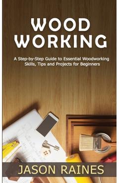 Poza produsului Woodworking: A Step-by-Step Guide to Essential Woodworking Skills, Tips and Projects for Beginners - Jason Raines