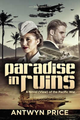 Paradise in Ruins: A Novel (View) of the Pacific War - Antwyn Price