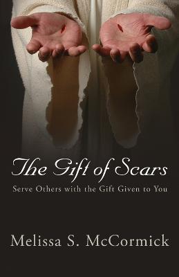 The Gift of Scars: Serve Others with the Gift Given to You - Melissa S. Mccormick