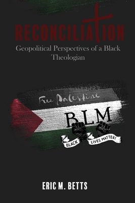 Reconciliation: Geopolitical Perspectives of a Black Theologian - Eric Betts