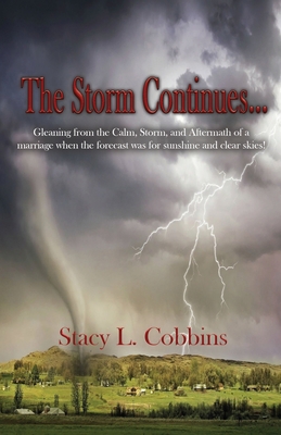 The Storm Continues...: Gleaning from the Calm, Storm, and Aftermath of a marriage when the forecast was for sunshine and clear skies! - Stacy L. Cobbins