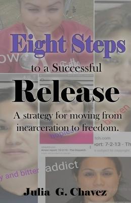Eight Steps to a Successful Release: A strategy for moving from incarceration to freedom. - Julia Chavez