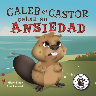 Caleb el Castor calma su ansiedad: Brave the Beaver Has the Worry Warts (Spanish Edition) - Misty Black