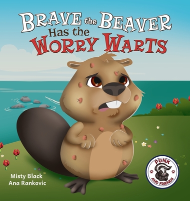 Brave the Beaver Has the Worry Warts: Anxiety and Stress Management Made Simple for Children ages 3-7 - Misty Black