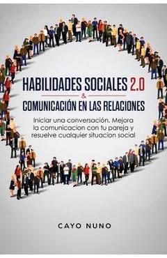 Coperta cărții 'Habilidades sociales 2.0 & comunicación en las relaciones: Iniciar una conversación. Mejora la comunicacion con tu'