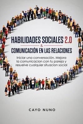 Habilidades sociales 2.0 & comunicación en las relaciones: Iniciar una conversación. Mejora la comunicacion con tu pareja y resuelve cualquier situaci - Cayo Nuno