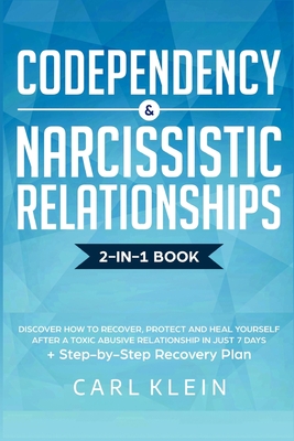 Codependency and Narcissistic Relationships: Discover How to Recover, Protect and Heal Yourself after a Toxic Abusive Relationship in Just 7 Days + St - Carl Klein