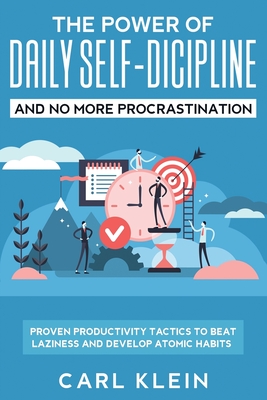 The Power Of Daily Self -Discipline And No More Procrastination 2 in 1 Book: Proven Productivity Tactics To Beat Laziness And Develop Atomic Habits - Carl Klein